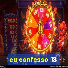 eu confesso 18